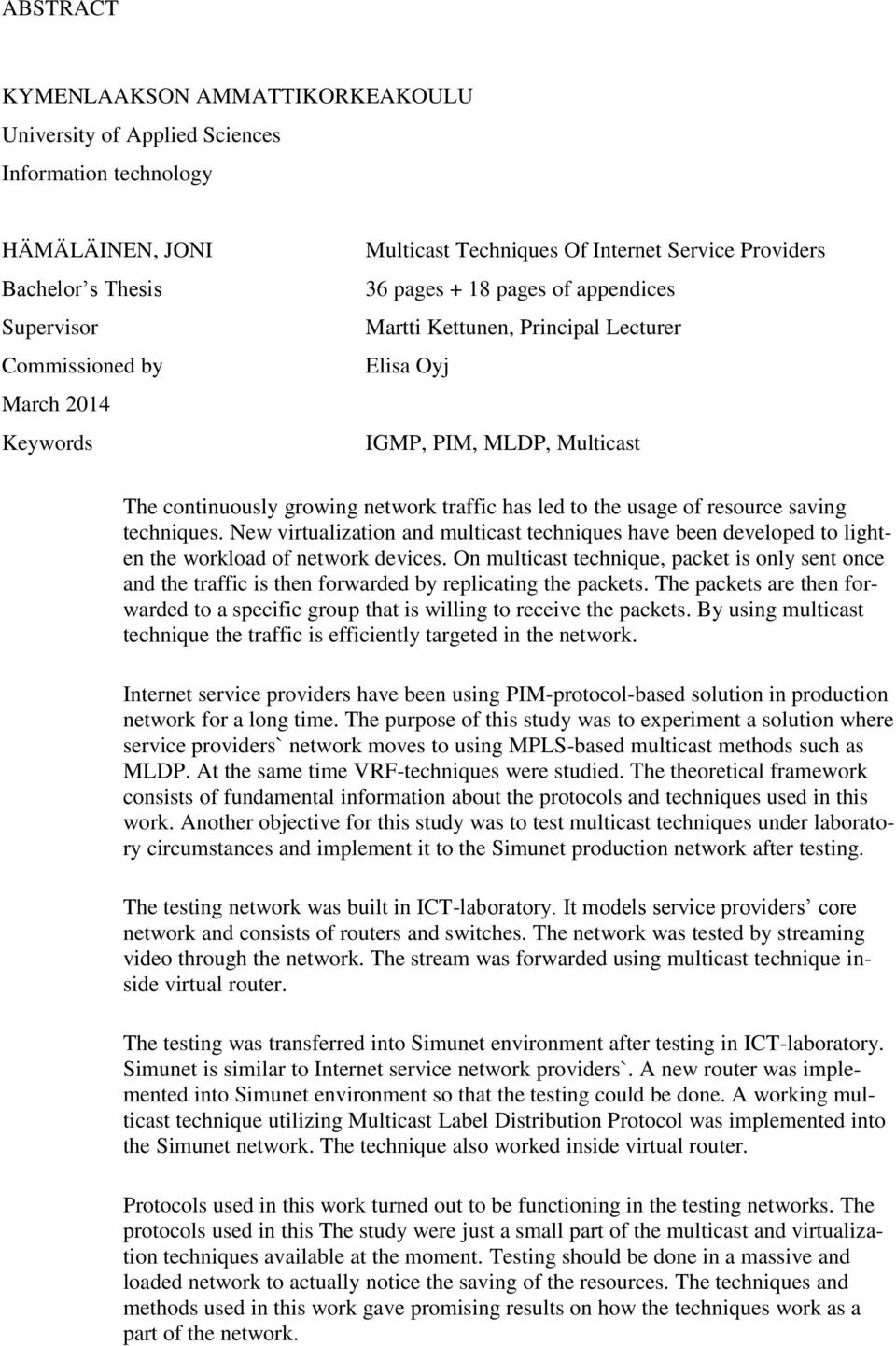 of resource saving techniques. New virtualization and multicast techniques have been developed to lighten the workload of network devices.