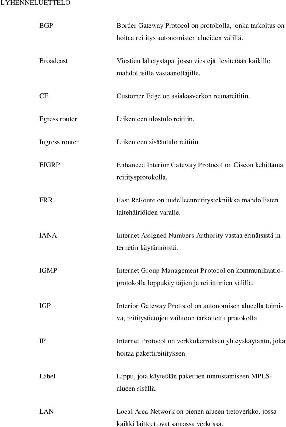 Ingress router Liikenteen sisääntulo reititin. EIGRP Enhanced Interior Gateway Protocol on Ciscon kehittämä reititysprotokolla.