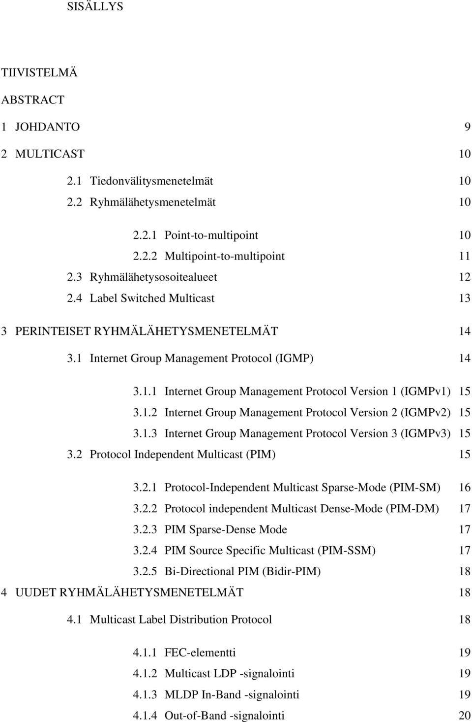 1.2 Internet Group Management Protocol Version 2 (IGMPv2) 15 3.1.3 Internet Group Management Protocol Version 3 (IGMPv3) 15 3.2 Protocol Independent Multicast (PIM) 15 3.2.1 Protocol-Independent Multicast Sparse-Mode (PIM-SM) 16 3.