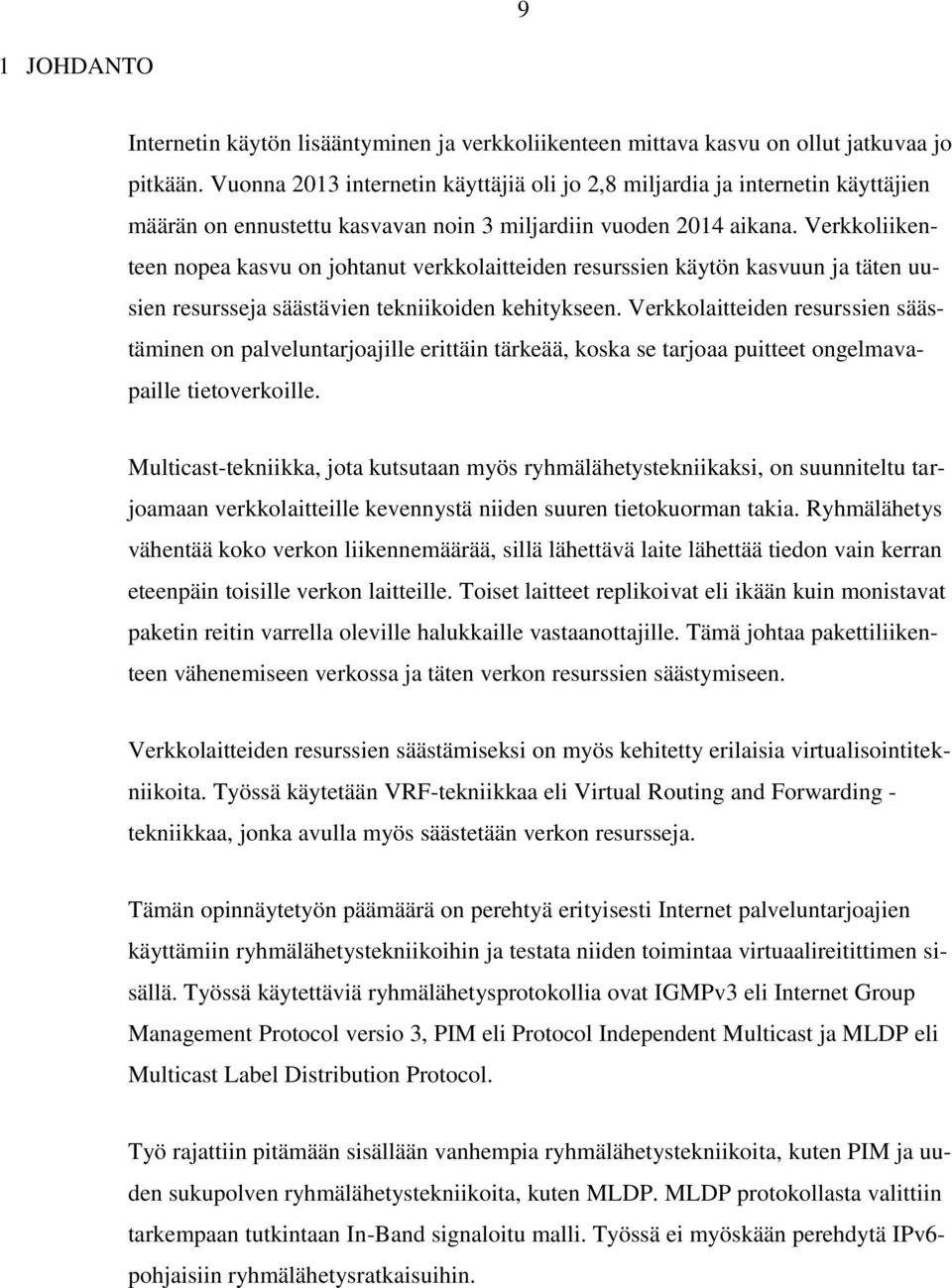 Verkkoliikenteen nopea kasvu on johtanut verkkolaitteiden resurssien käytön kasvuun ja täten uusien resursseja säästävien tekniikoiden kehitykseen.