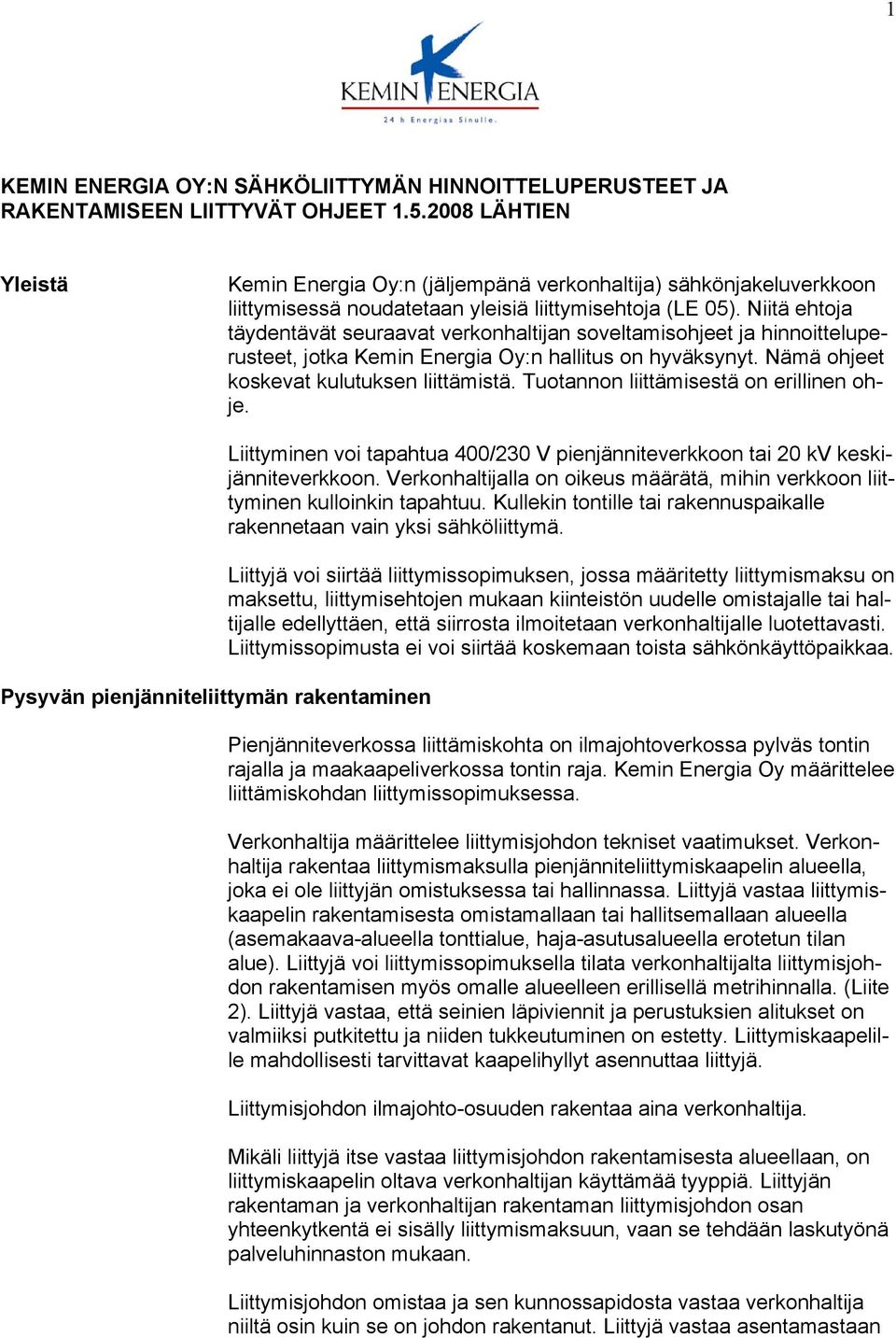 Niitä ehtoja täydentävät seuraavat verkonhaltijan soveltamisohjeet ja hinnoitteluperusteet, jotka Kemin Energia Oy:n hallitus on hyväksynyt. Nämä ohjeet koskevat kulutuksen liittämistä.