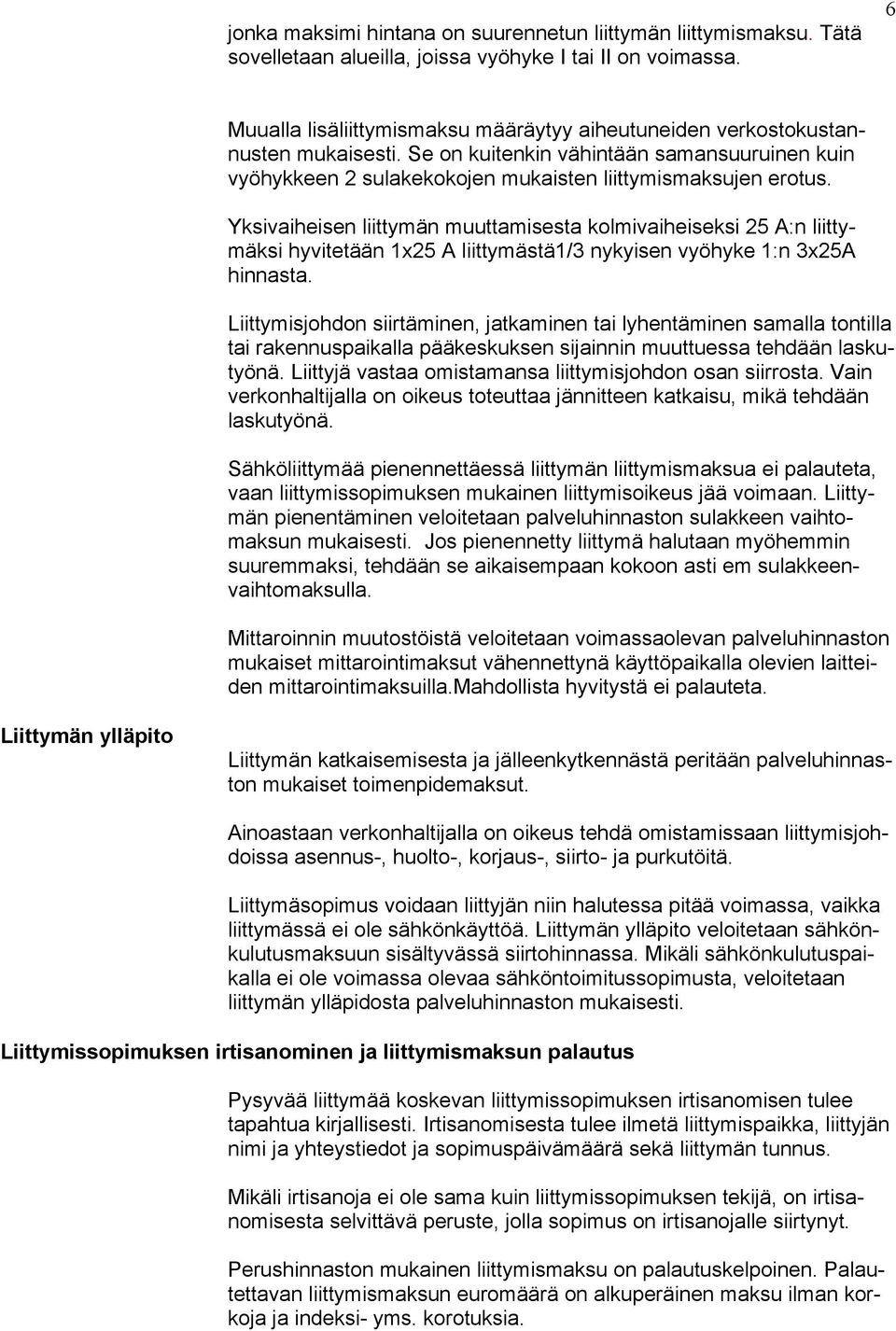 Yksivaiheisen liittymän muuttamisesta kolmivaiheiseksi 25 A:n liittymäksi hyvitetään 1x25 A liittymästä1/3 nykyisen vyöhyke 1:n 3x25A hinnasta.