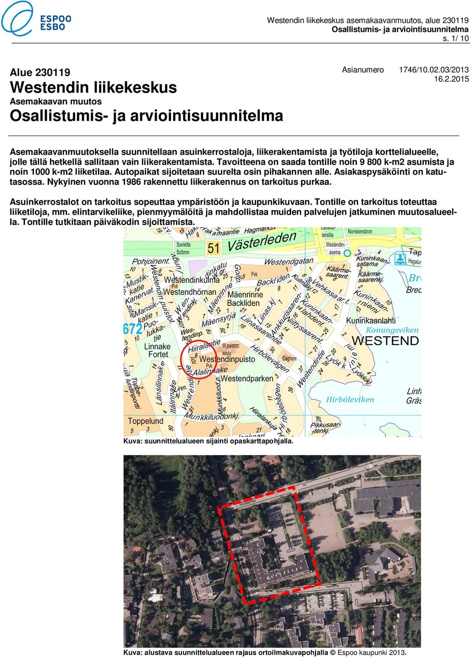 Nykyinen vuonna 1986 rakennettu liikerakennus on tarkoitus purkaa. Asuinkerrostalot on tarkoitus sopeuttaa ympäristöön ja kaupunkikuvaan. Tontille on tarkoitus toteuttaa liiketiloja, mm.