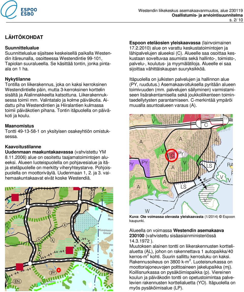 Liikerakennuksessa toimii mm. Valintatalo ja kolme päiväkotia. Aidattu piha Westendintien ja Hiiralantien kulmassa toimii päiväkotien pihana. Tontin itäpuolella on päiväkoti ja koulu.