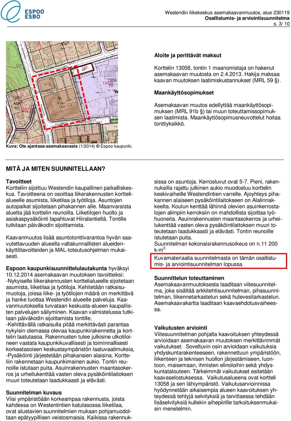 Kuva: Ote ajantasa-asemakaavasta (1/2014) Espoo kaupunki. MITÄ JA MITEN SUUNNITELLAAN? Tavoitteet Kortteliin sijoittuu Westendin kaupallinen paikalliskeskus.