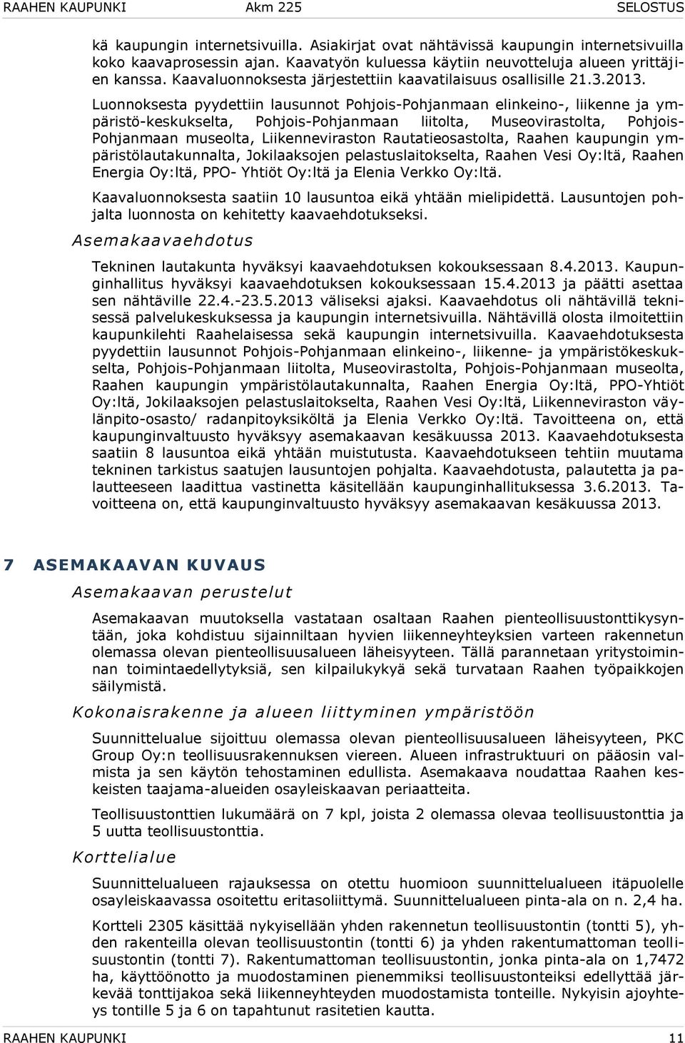 Luonnoksesta pyydettiin lausunnot Pohjois-Pohjanmaan elinkeino-, liikenne ja ympäristö-keskukselta, Pohjois-Pohjanmaan liitolta, Museovirastolta, Pohjois- Pohjanmaan museolta, Liikenneviraston