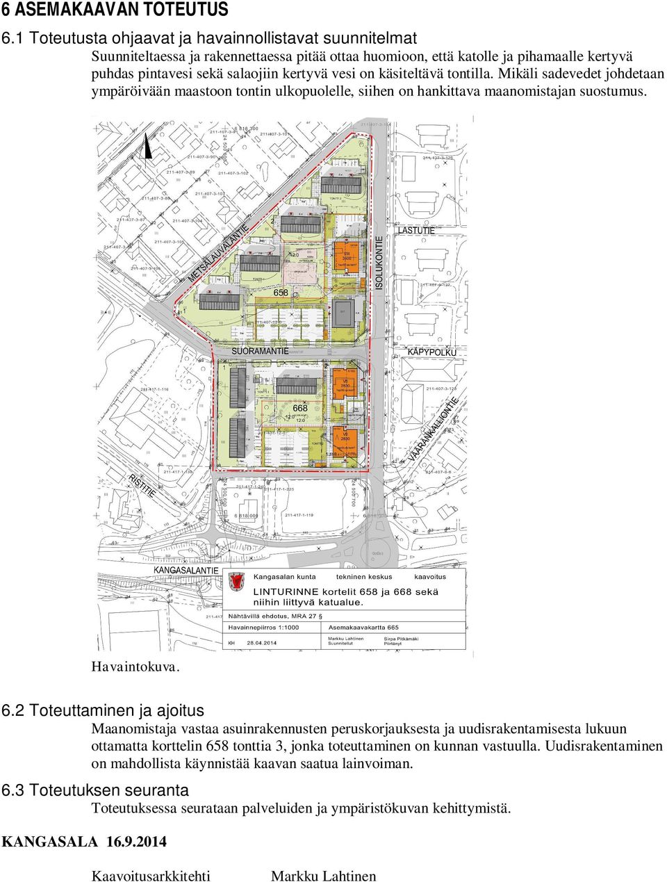 käsiteltävä tontilla. Mikäli sadevedet johdetaan ympäröivään maastoon tontin ulkopuolelle, siihen on hankittava maanomistajan suostumus. Havaintokuva. 6.