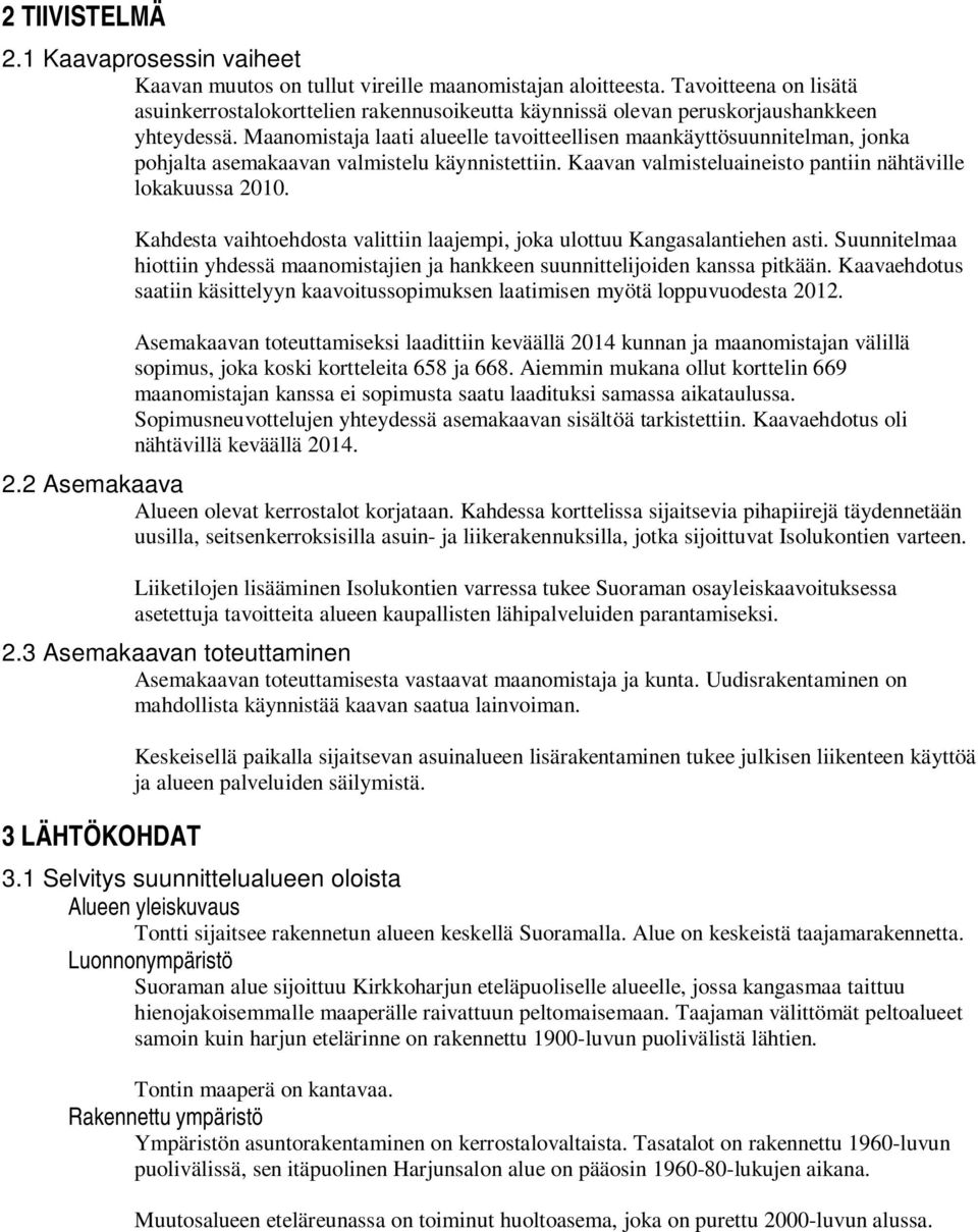 Maanomistaja laati alueelle tavoitteellisen maankäyttösuunnitelman, jonka pohjalta asemakaavan valmistelu käynnistettiin. Kaavan valmisteluaineisto pantiin nähtäville lokakuussa 2010.