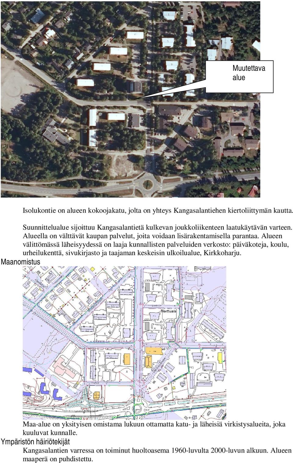 Alueen välittömässä läheisyydessä on laaja kunnallisten palveluiden verkosto: päiväkoteja, koulu, urheilukenttä, sivukirjasto ja taajaman keskeisin ulkoilualue, Kirkkoharju.