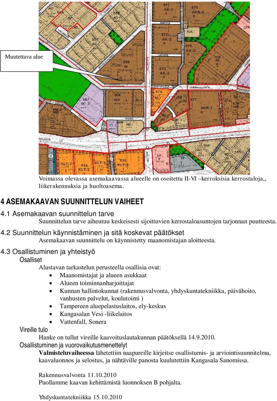 2 Suunnittelun käynnistäminen ja sitä koskevat päätökset Asemakaavan suunnittelu on käynnistetty maanomistajan aloitteesta. 4.