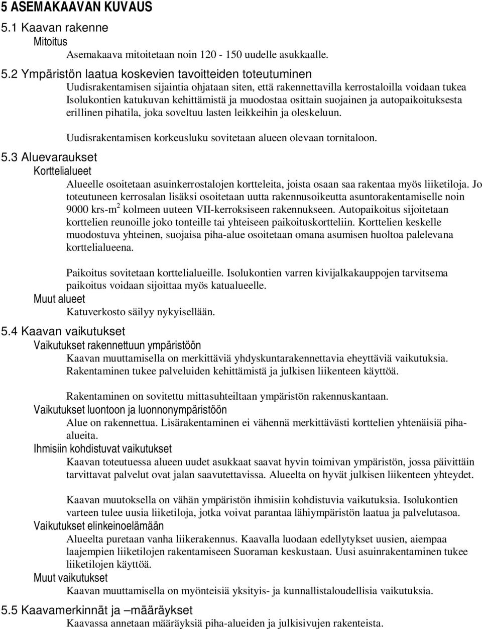 2 Ympäristön laatua koskevien tavoitteiden toteutuminen Uudisrakentamisen sijaintia ohjataan siten, että rakennettavilla kerrostaloilla voidaan tukea Isolukontien katukuvan kehittämistä ja muodostaa