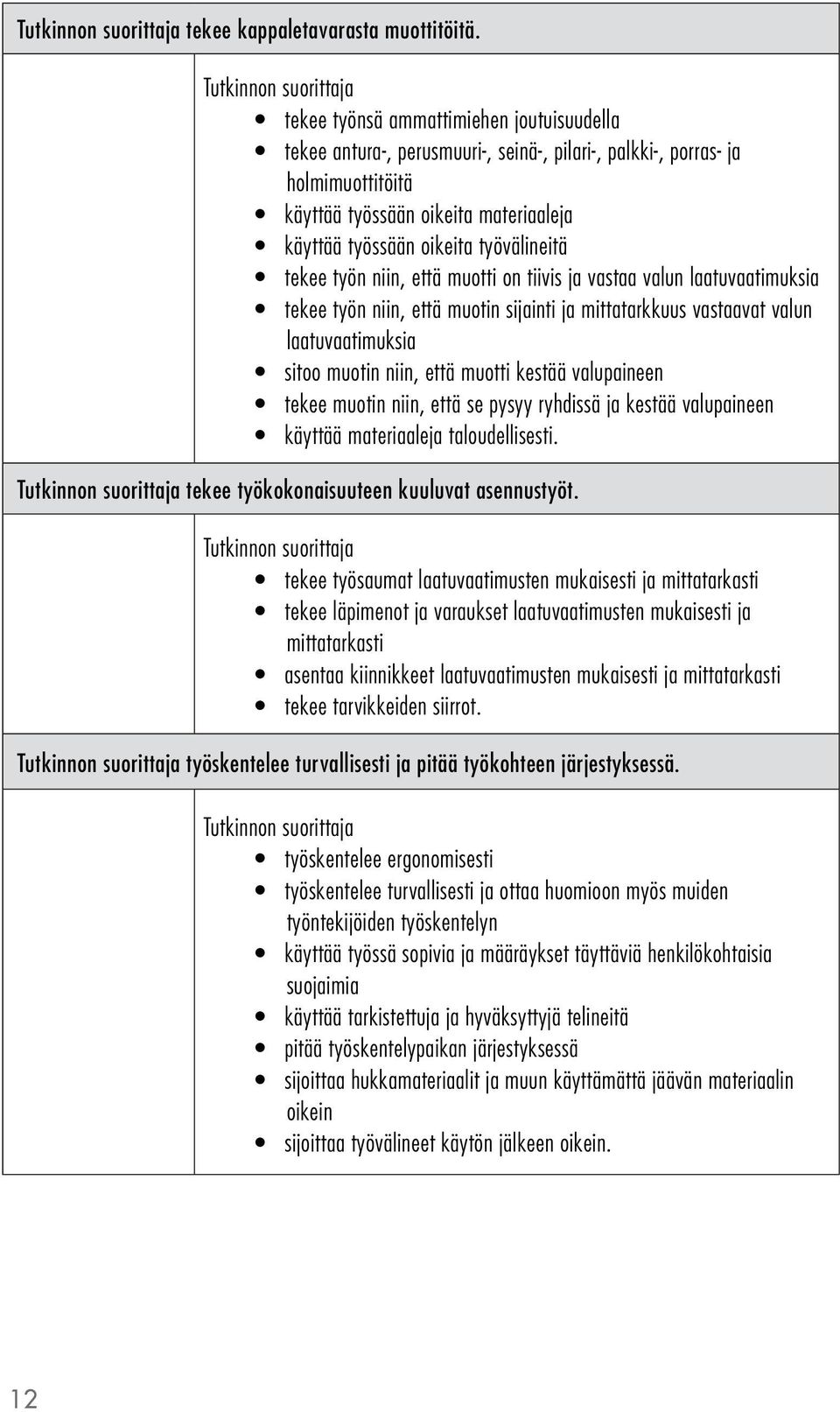 vastaa valun laatuvaatimuksia tekee työn niin, että muotin sijainti ja mittatarkkuus vastaavat valun laatuvaatimuksia sitoo muotin niin, että muotti kestää valupaineen tekee muotin niin, että se