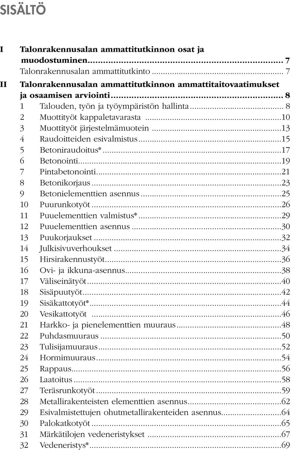 ..19 7 Pintabetonointi...21 8 Betonikorjaus...23 9 Betonielementtien asennus...25 10 Puurunkotyöt...26 11 Puuelementtien valmistus*...29 12 Puuelementtien asennus...30 13 Puukorjaukset.