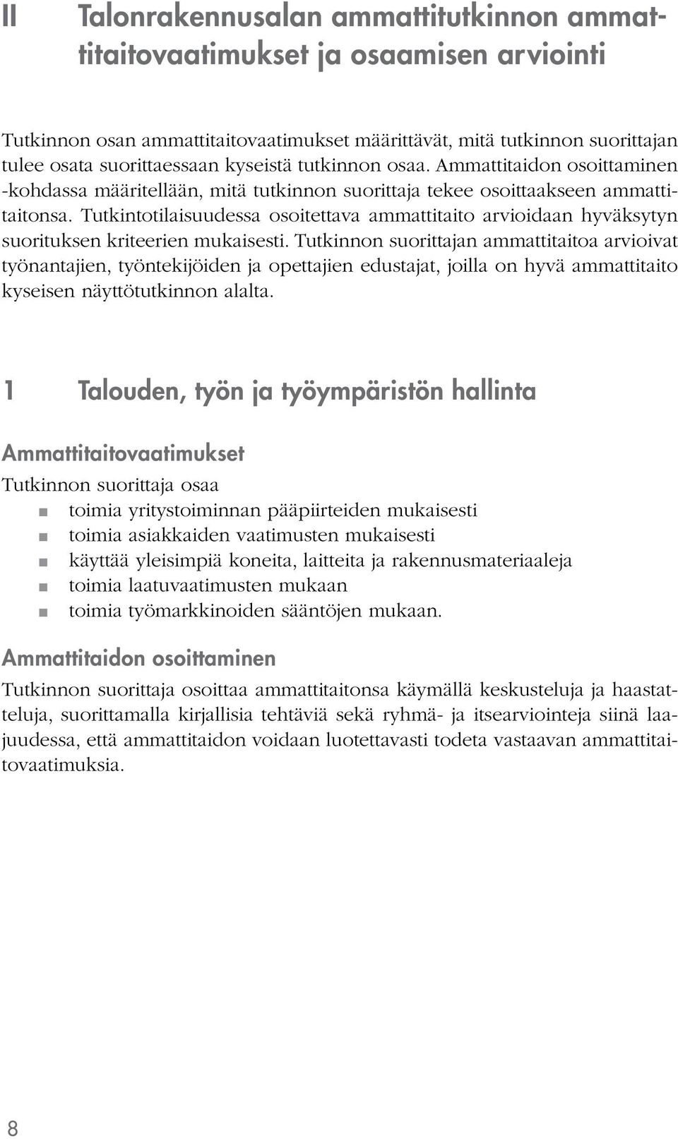 Tutkintotilaisuudessa osoitettava ammattitaito arvioidaan hyväksytyn suorituksen kriteerien mukaisesti.