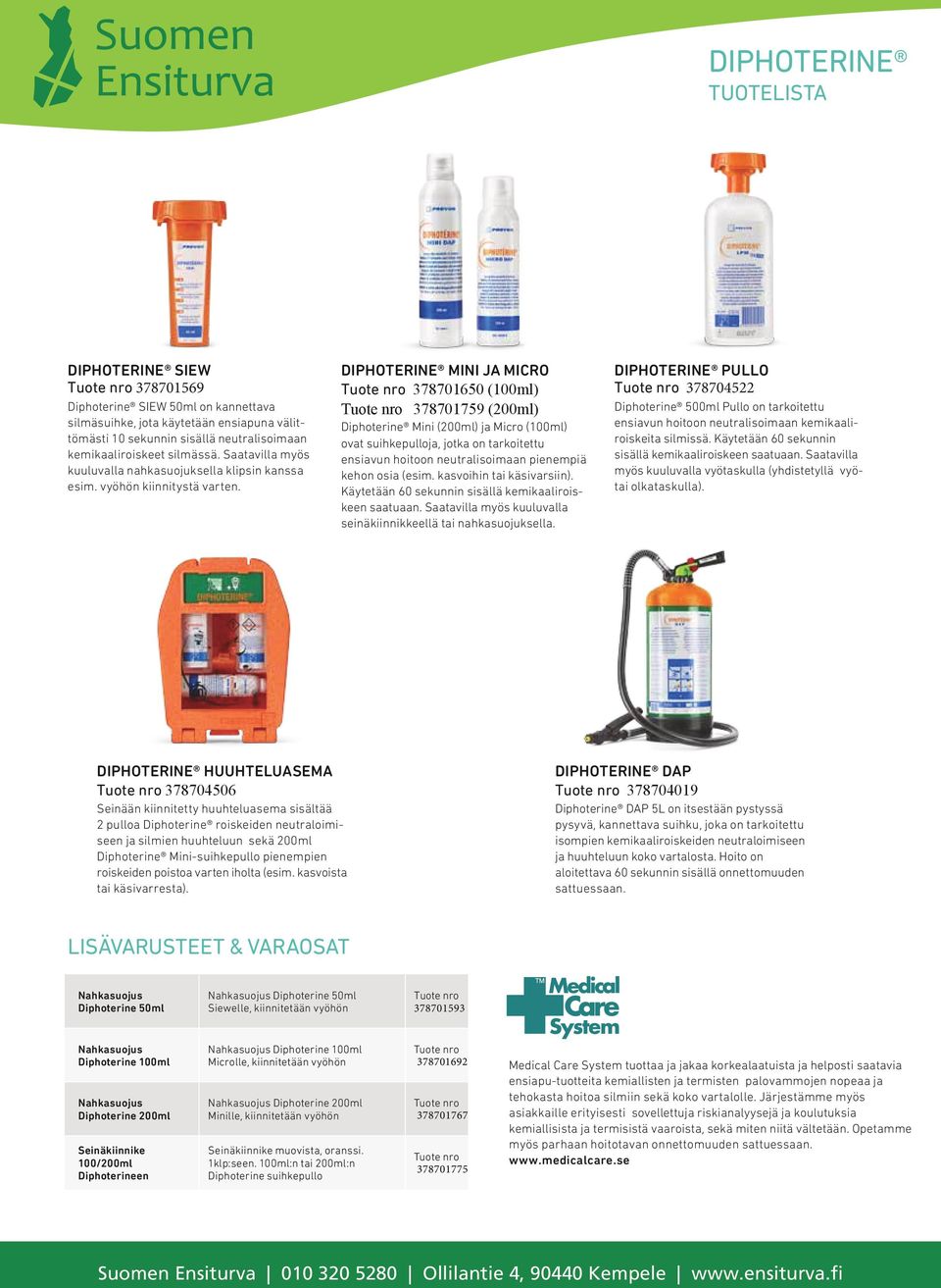 DIPHOTERINE MINI JA MICRO Tuote nro 378701650 (100ml) Tuote nro 378701759 (200ml) Diphoterine Mini (200ml) ja Micro (100ml) ovat suihkepulloja, jotka on tarkoitettu ensiavun hoitoon neutralisoimaan