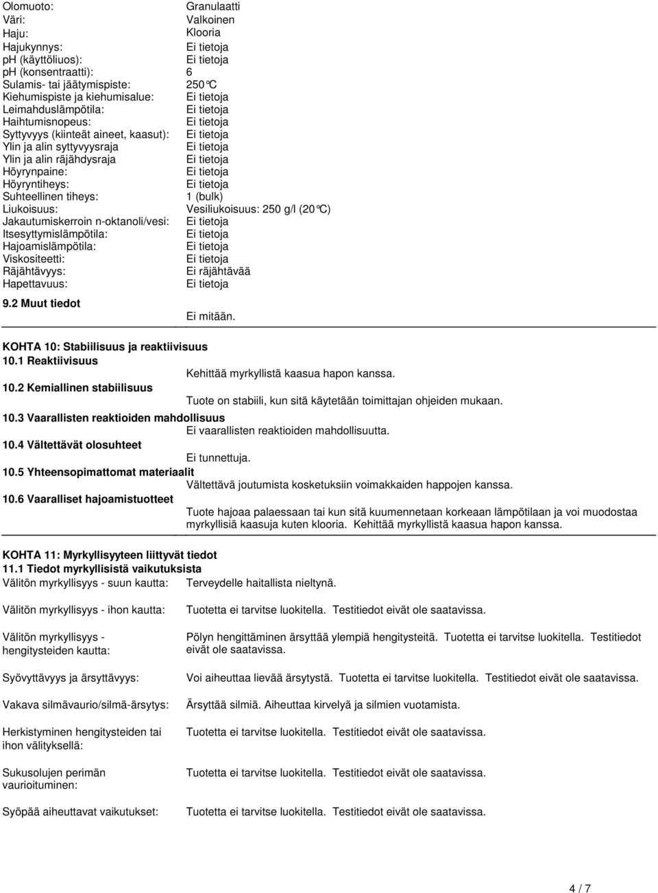 (20 C) Jakautumiskerroin n-oktanoli/vesi: Itsesyttymislämpötila: Hajoamislämpötila: Viskositeetti: Räjähtävyys: Ei räjähtävää Hapettavuus: 92 Muut tiedot Ei mitään KOHTA 10: Stabiilisuus ja