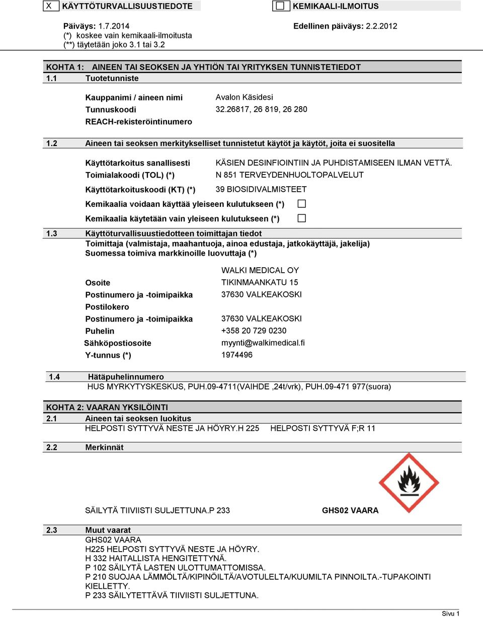 2 Aineen tai seoksen merkitykselliset tunnistetut käytöt ja käytöt, joita ei suositella Käyttötarkoitus sanallisesti Toimialakoodi (TOL) (*) Käyttötarkoituskoodi (KT) (*) KÄSIEN DESINFIOINTIIN JA