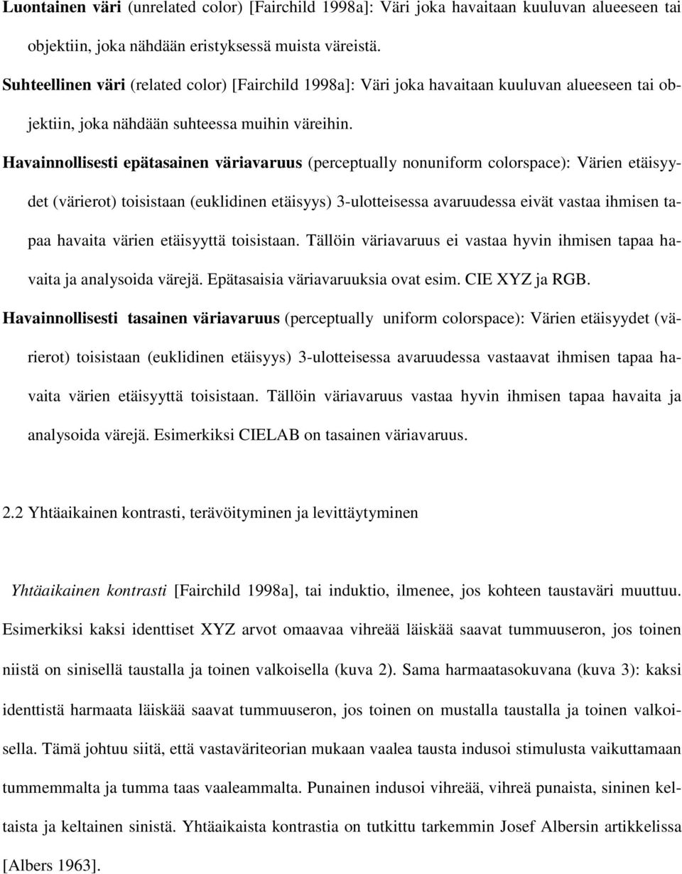 Havainnollisesti epätasainen väriavaruus (perceptually nonuniform colorspace): Värien etäisyydet (värierot) toisistaan (euklidinen etäisyys) 3-ulotteisessa avaruudessa eivät vastaa ihmisen tapaa