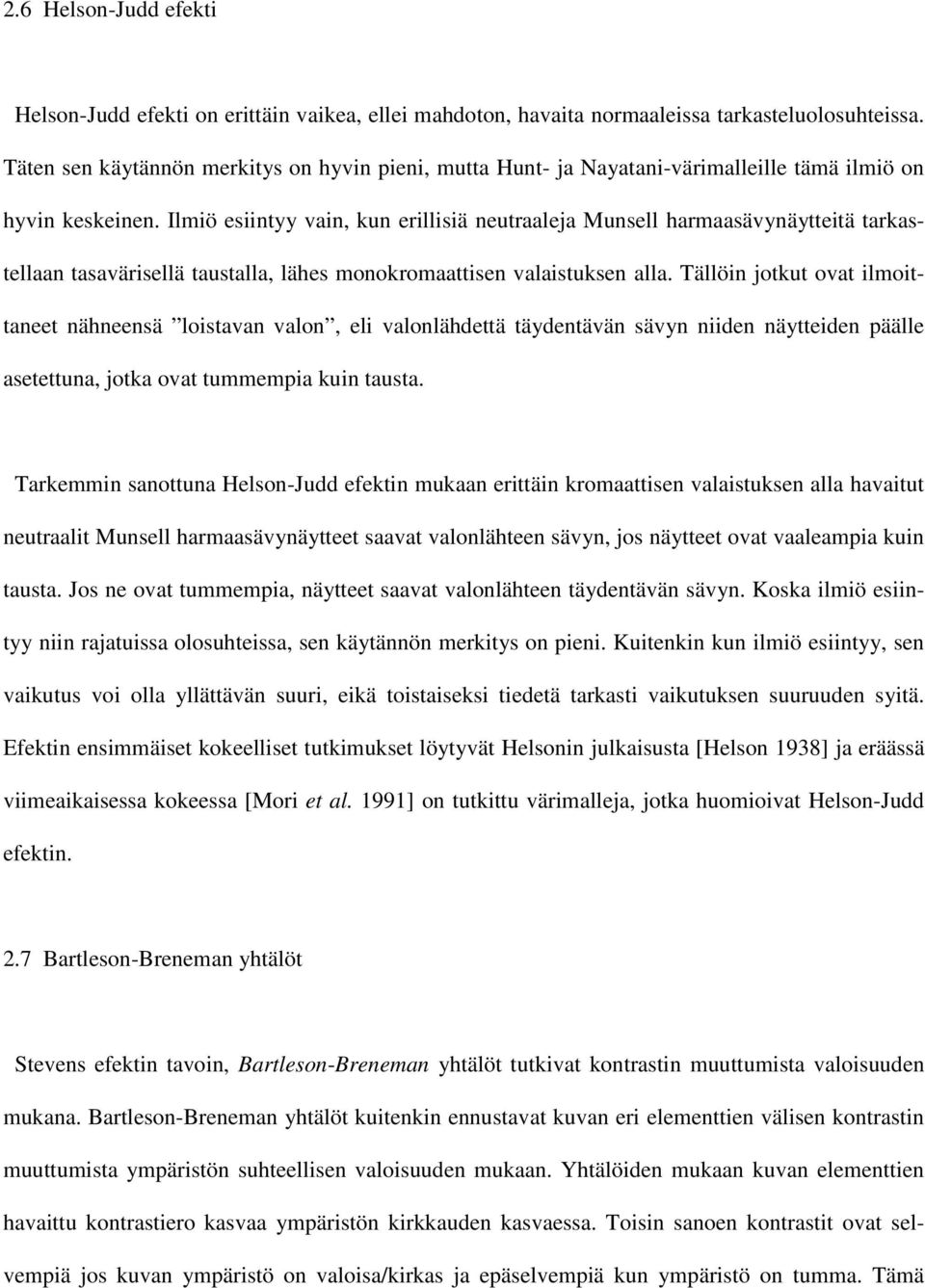 Ilmiö esiintyy vain, kun erillisiä neutraaleja Munsell harmaasävynäytteitä tarkastellaan tasavärisellä taustalla, lähes monokromaattisen valaistuksen alla.