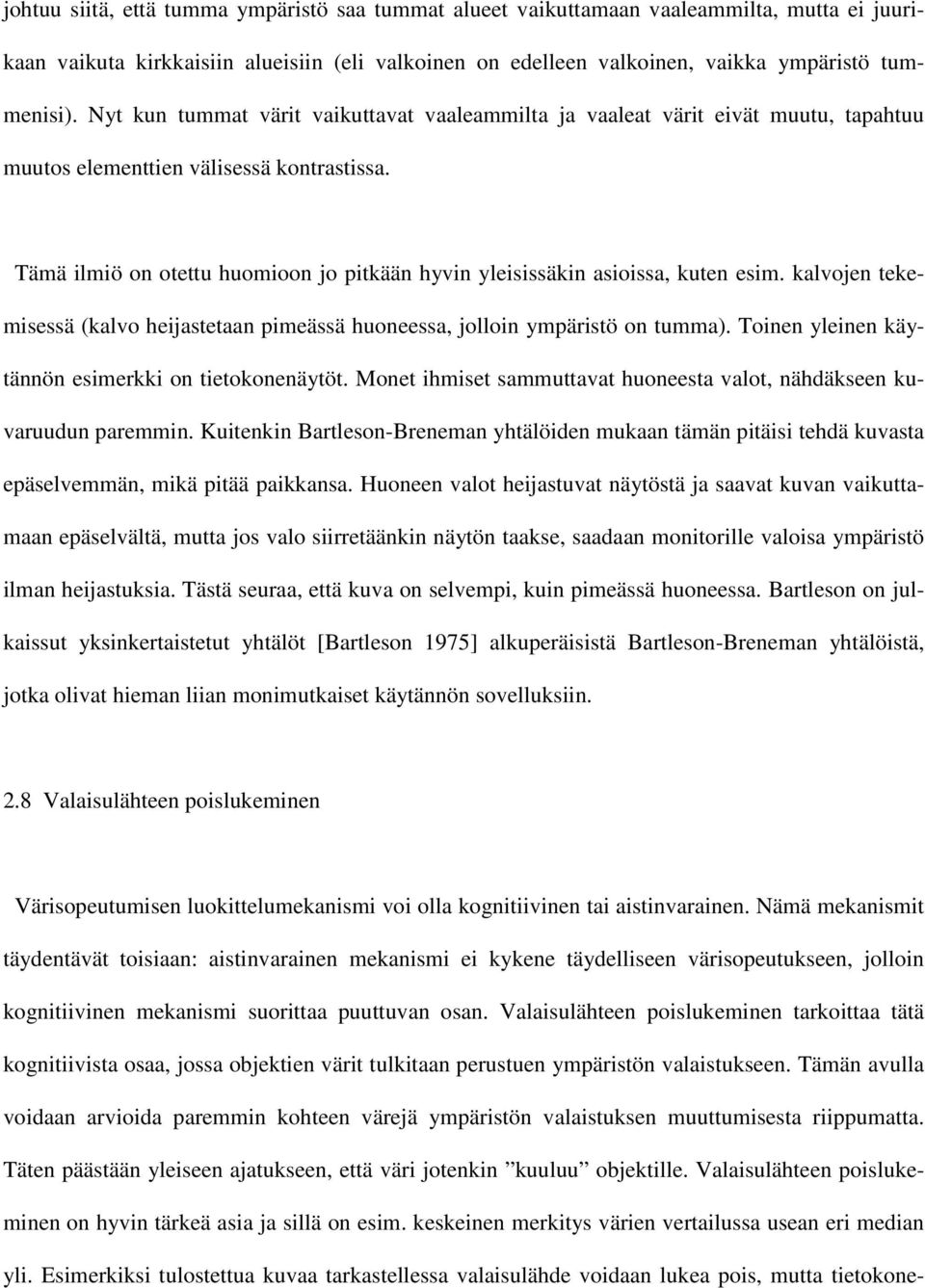 Tämä ilmiö on otettu huomioon jo pitkään hyvin yleisissäkin asioissa, kuten esim. kalvojen tekemisessä (kalvo heijastetaan pimeässä huoneessa, jolloin ympäristö on tumma).