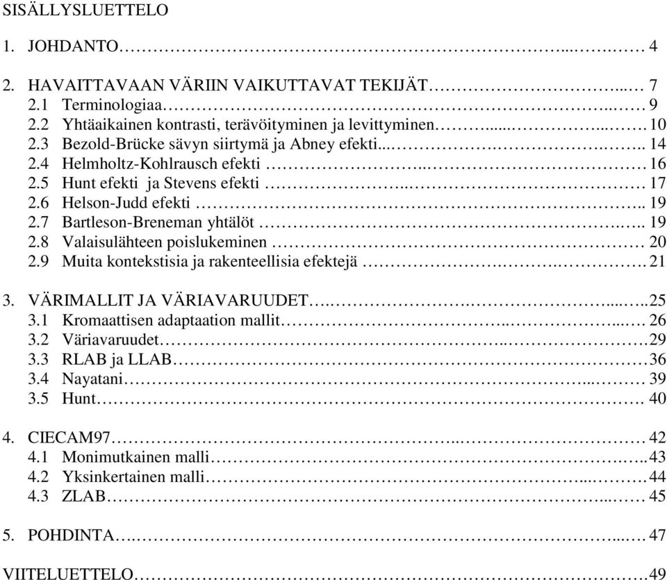 7 Bartleson-Breneman yhtälöt... 19 2.8 Valaisulähteen poislukeminen 20 2.9 Muita kontekstisia ja rakenteellisia efektejä... 21 3. VÄRIMALLIT JA VÄRIAVARUUDET.......25 3.