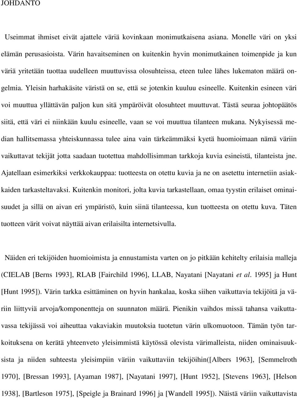 Yleisin harhakäsite väristä on se, että se jotenkin kuuluu esineelle. Kuitenkin esineen väri voi muuttua yllättävän paljon kun sitä ympäröivät olosuhteet muuttuvat.