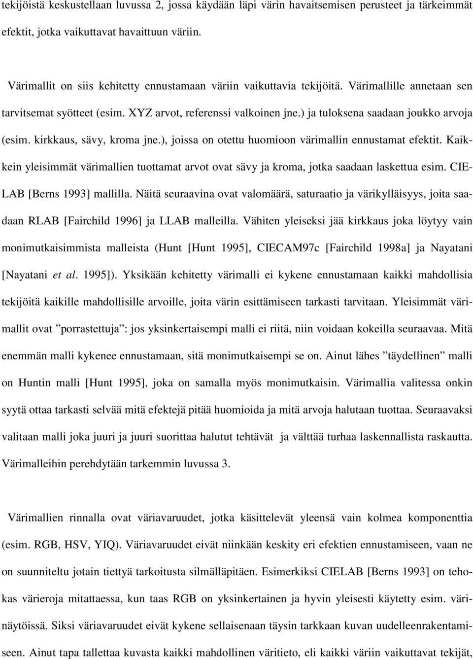 ) ja tuloksena saadaan joukko arvoja (esim. kirkkaus, sävy, kroma jne.), joissa on otettu huomioon värimallin ennustamat efektit.