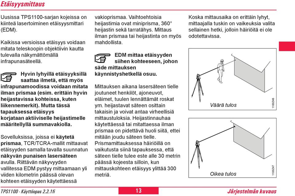 Hyvin lyhyillä etäisyyksillä saattaa ilmetä, että myös infrapunamoodissa voidaan mitata ilman prismaa (esim. erittäin hyvin heijastavissa kohteissa, kuten liikennemerkit).