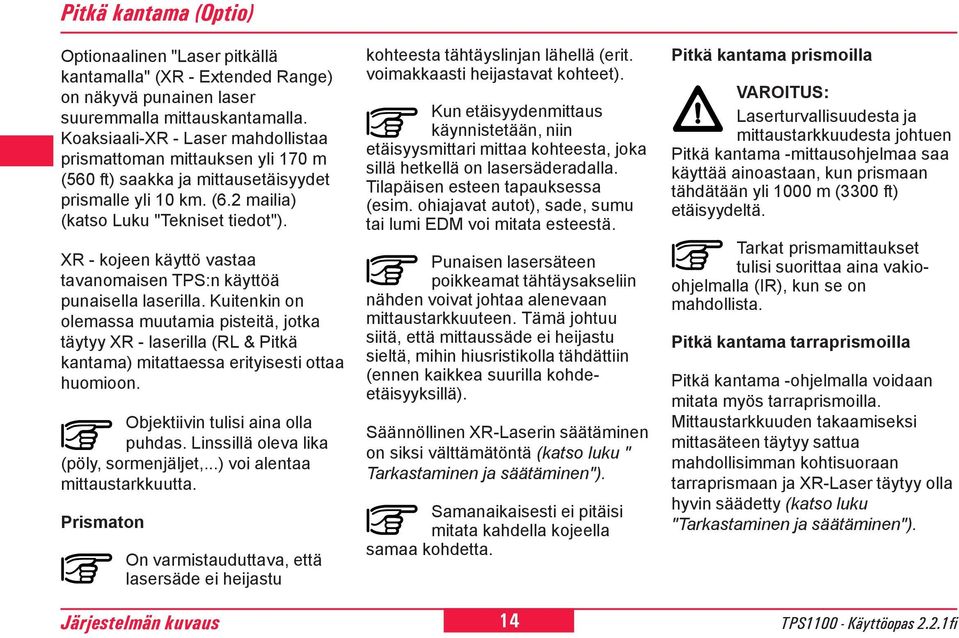 XR - kojeen käyttö vastaa tavanomaisen TPS:n käyttöä punaisella laserilla.