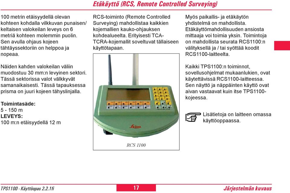 Erityisesti TCA- TCRA-kojemallit soveltuvat tällaiseen käyttötapaan. Myös paikallis- ja etäkäytön yhdistelmä on mahdollista. Etäkäyttömahdollisuuden ansiosta mittaaja voi toimia yksin.