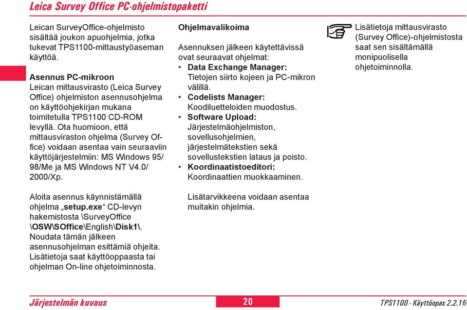 Ota huomioon, että mittausviraston ohjelma (Survey Office) voidaan asentaa vain seuraaviin käyttöjärjestelmiin: MS Windows 95/ 98/Me ja MS Windows NT V4.0/ 000/Xp.