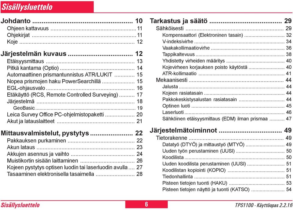 .. 0 Akut ja latauslaitteet... 1 Mittausvalmistelut, pystytys... Pakkauksen purkaminen... Akun lataus... 3 Akkujen asennus ja vaihto... 4 Muistikortin sisään laittaminen.