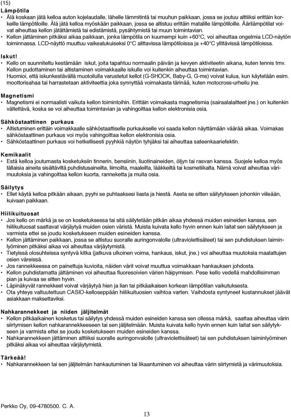 Kellon jättäminen pitkäksi aikaa paikkaan, jonka lämpötila on kuumempi kuin +60 C, voi aiheuttaa ongelmia LCD-näytön toiminnassa.