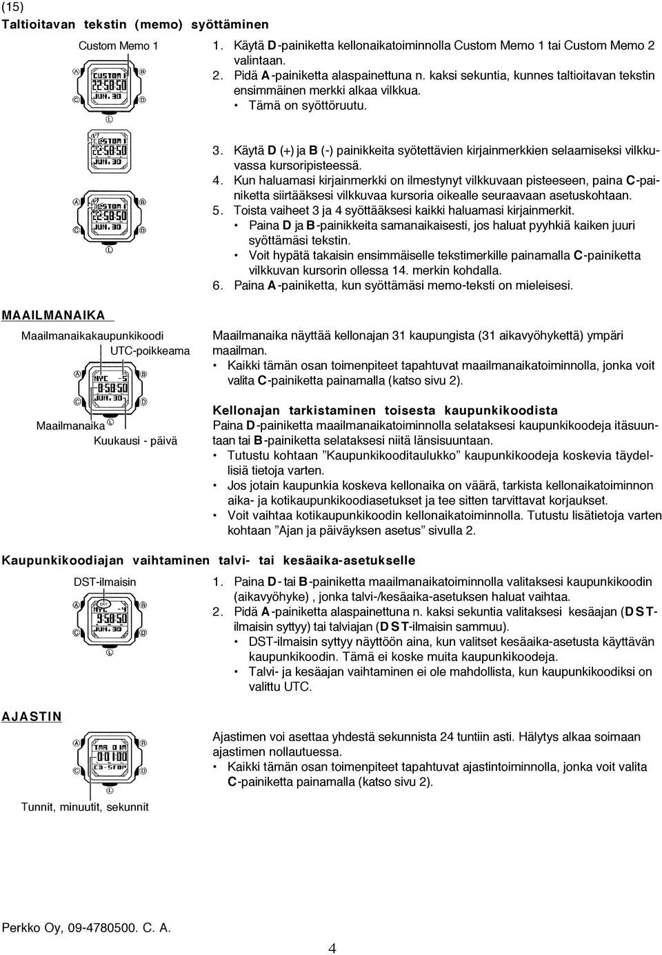 Käytä D (+) ja B (-) painikkeita syötettävien kirjainmerkkien selaamiseksi vilkkuvassa kursoripisteessä. 4.
