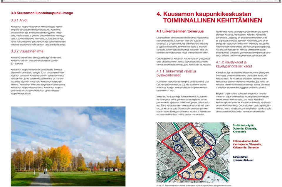 1 Arvot Kuusamon kaupunkikeskustan kehittämisessä keskeisimpänä periaatteena on luontokaupunki Kuusamo, jossa erityinen sija annetaan esteettömyydelle, vihreydelle, valaistukselle ja yleiselle