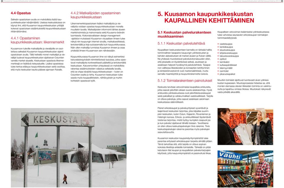 Useissa keskusteluissa on käynyt ilmi, että Kuusamon kaupunkikeskustan yrittäjät kokevat opastuksen sisääntuloteiltä kaupunkikeskustaan riittämättömäksi. 4.