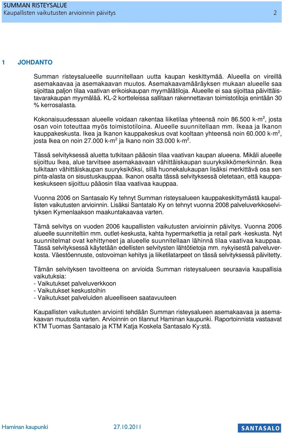 KL-2 kortteleissa sallitaan rakennettavan toimistotiloja enintään 30 % kerrosalasta. Kokonaisuudessaan alueelle voidaan rakentaa liiketilaa yhteensä noin 86.