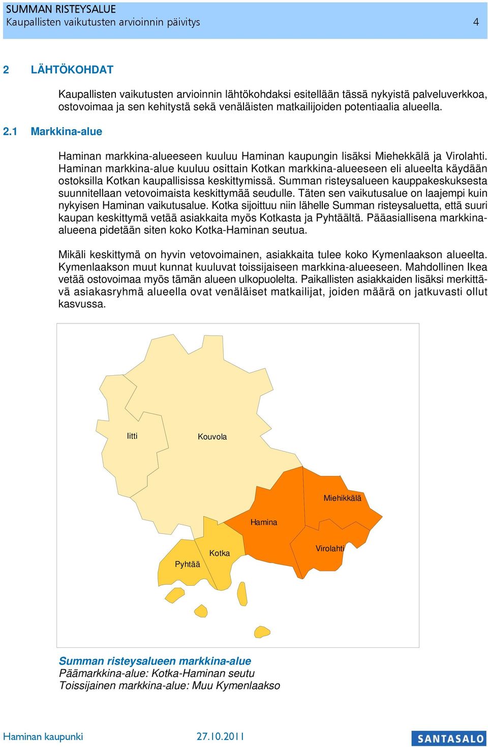 Haminan markkina-alueeseen kuuluu Haminan kaupungin lisäksi Miehekkälä ja Virolahti.