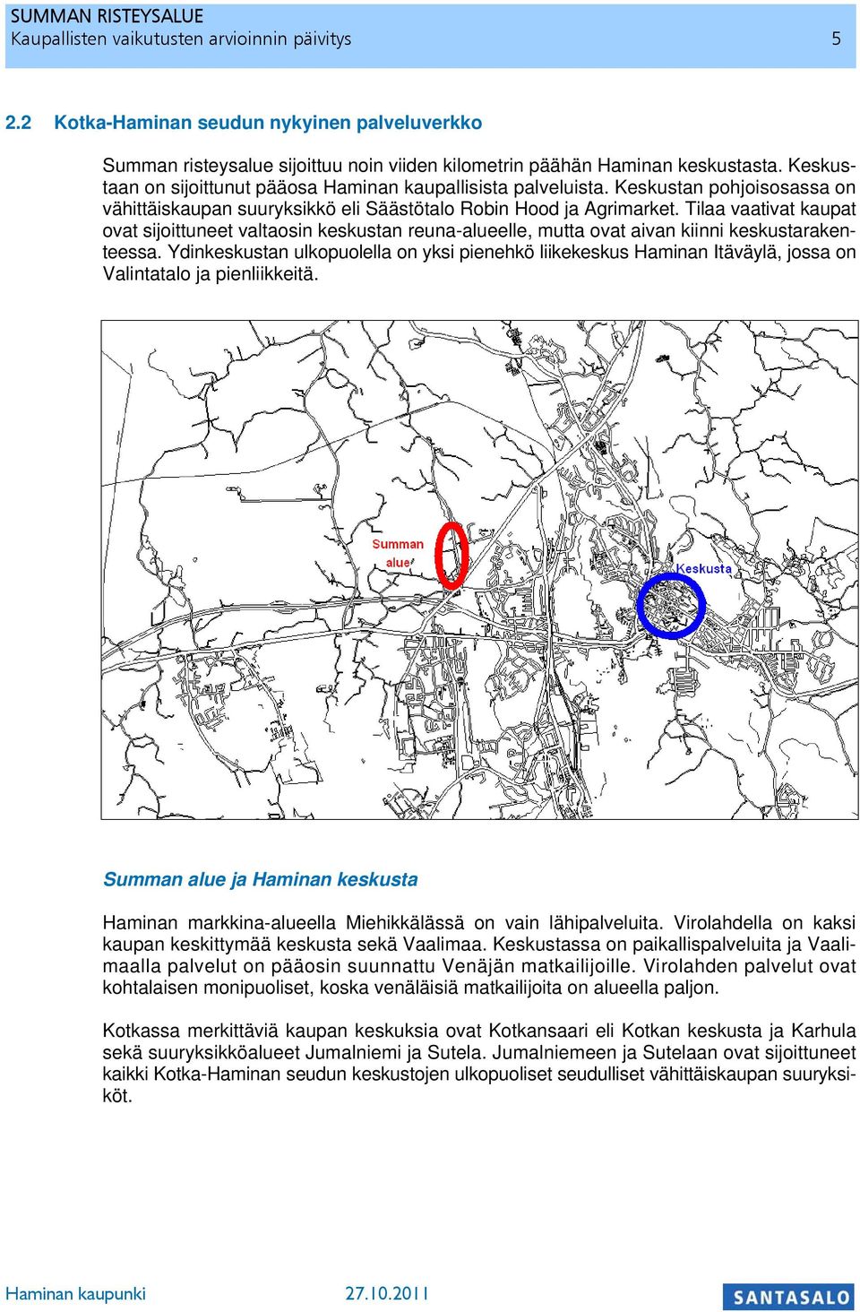 Tilaa vaativat kaupat ovat sijoittuneet valtaosin keskustan reuna-alueelle, mutta ovat aivan kiinni keskustarakenteessa.