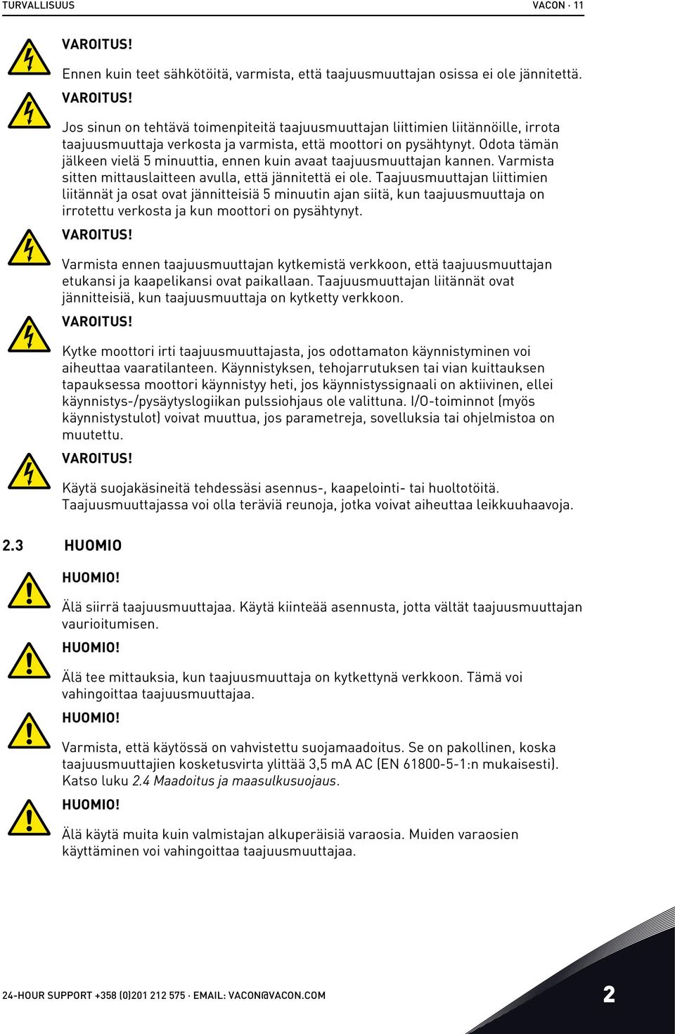 Taajuusmuuttajan liittimien liitännät ja osat ovat jännitteisiä 5 minuutin ajan siitä, kun taajuusmuuttaja on irrotettu verkosta ja kun moottori on pysähtynyt. VAROITUS!