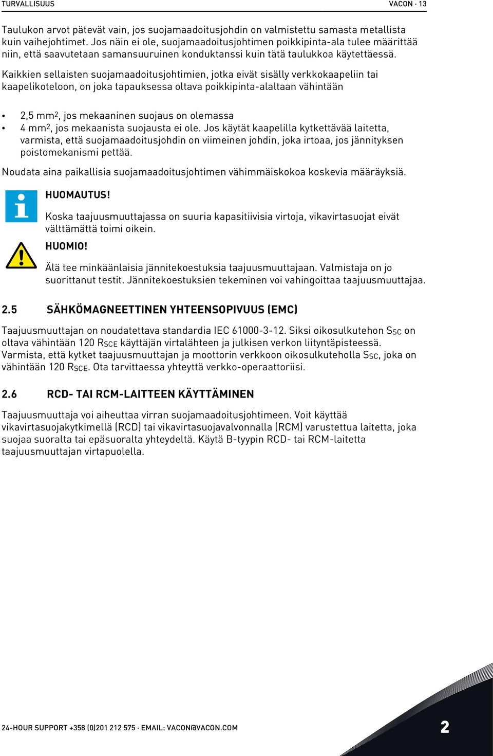 Kaikkien sellaisten suojamaadoitusjohtimien, jotka eivät sisälly verkkokaapeliin tai kaapelikoteloon, on joka tapauksessa oltava poikkipinta-alaltaan vähintään 2,5 mm 2, jos mekaaninen suojaus on