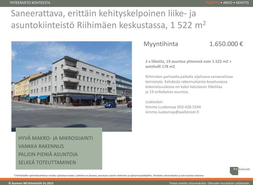 Kahdesta rakennuksesta koostuvassa kokonaisuudessa on kaksi katutason liiketilaa ja 19 erikokoista asuntoa. Lisätiedot: Kimmo Luokomaa 050-428 5594 kimmo.luokomaa@wallstreet.