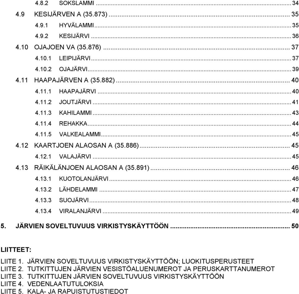 891)... 46 4.13.1 KUOTOLANJÄRVI... 46 4.13.2 LÄHDELAMMI... 47 4.13.3 SUOJÄRVI... 48 4.13.4 VIRALANJÄRVI... 49 5. JÄRVIEN SOVELTUVUUS VIRKISTYSKÄYTTÖÖN... 50 LIITTEET: LIITE 1.