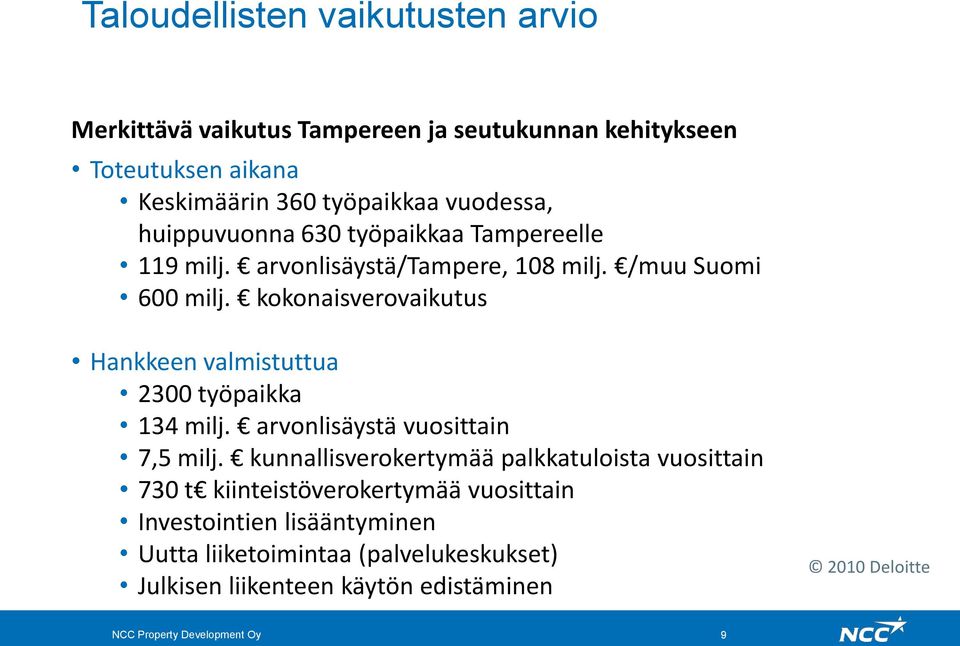 kokonaisverovaikutus Hankkeen valmistuttua 2300 työpaikka 134 milj. arvonlisäystä vuosittain 7,5 milj.