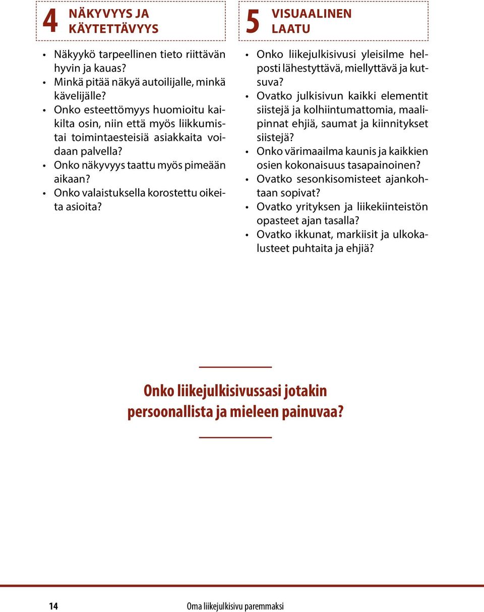 Onko valaistuksella korostettu oikeita asioita? 5 Onko liikejulkisivusi yleisilme helposti lähestyttävä, miellyttävä ja kutsuva?