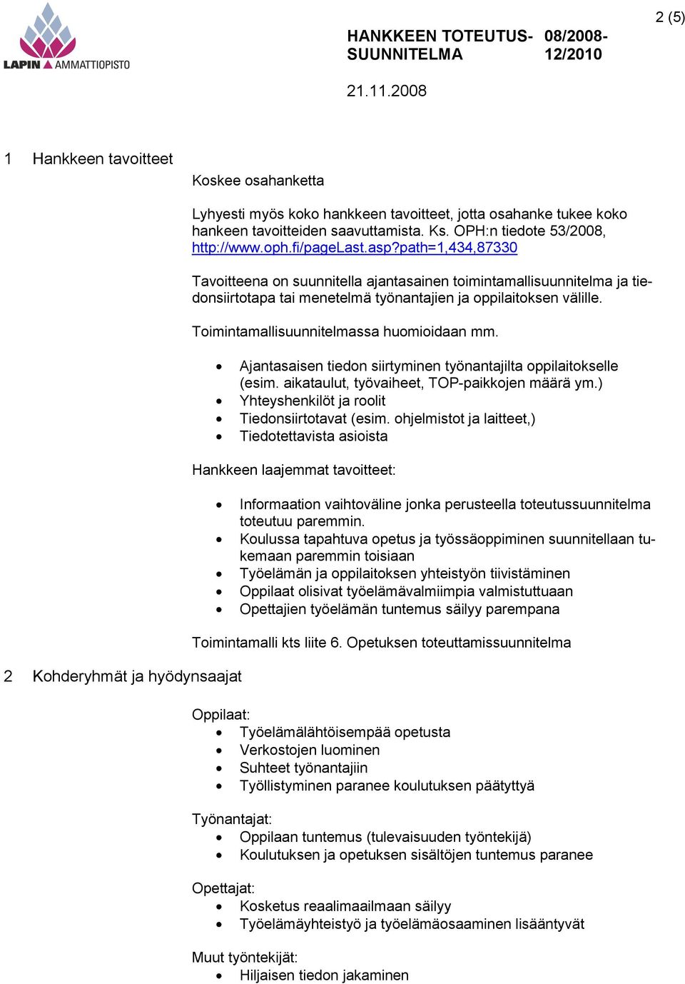 path=1,434,87330 Tavoitteena on suunnitella ajantasainen toimintamallisuunnitelma ja tiedonsiirtotapa tai menetelmä työnantajien ja oppilaitoksen välille. Toimintamallisuunnitelmassa huomioidaan mm.