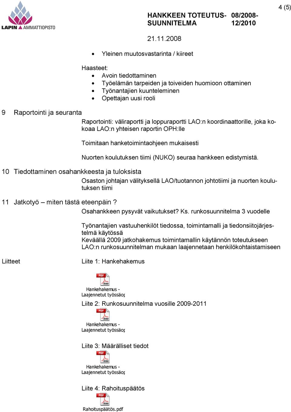 hankkeen edistymistä. 10 Tiedottaminen osahankkeesta ja tuloksista Osaston johtajan välityksellä LAO/tuotannon johtotiimi ja nuorten koulutuksen tiimi 11 Jatkotyö miten tästä eteenpäin?