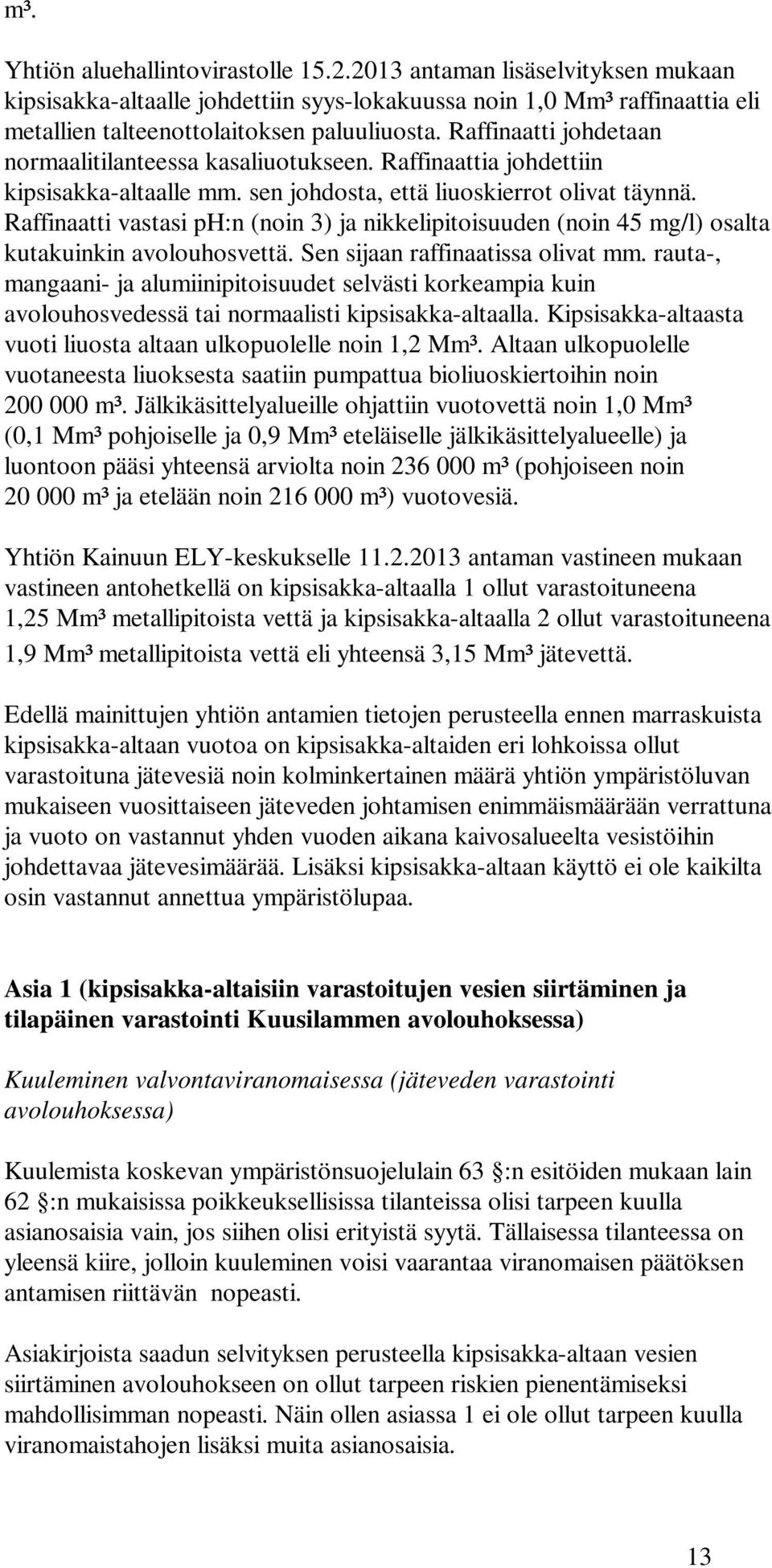 Raffinaatti vastasi ph:n (noin 3) ja nikkelipitoisuuden (noin 45 mg/l) osalta kutakuinkin avolouhosvettä. Sen sijaan raffinaatissa olivat mm.