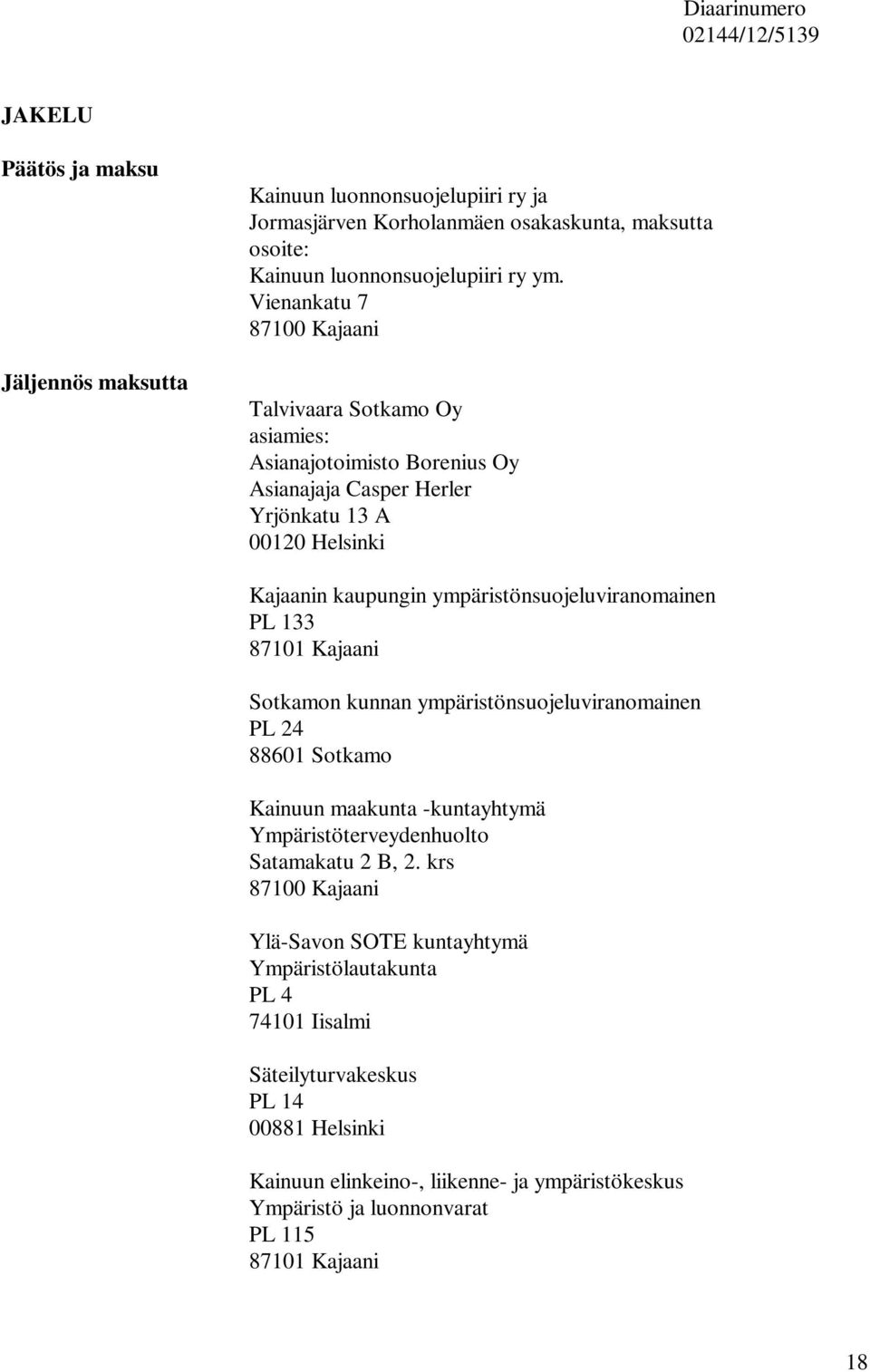 PL 133 87101 Kajaani Sotkamon kunnan ympäristönsuojeluviranomainen PL 24 88601 Sotkamo Kainuun maakunta -kuntayhtymä Ympäristöterveydenhuolto Satamakatu 2 B, 2.