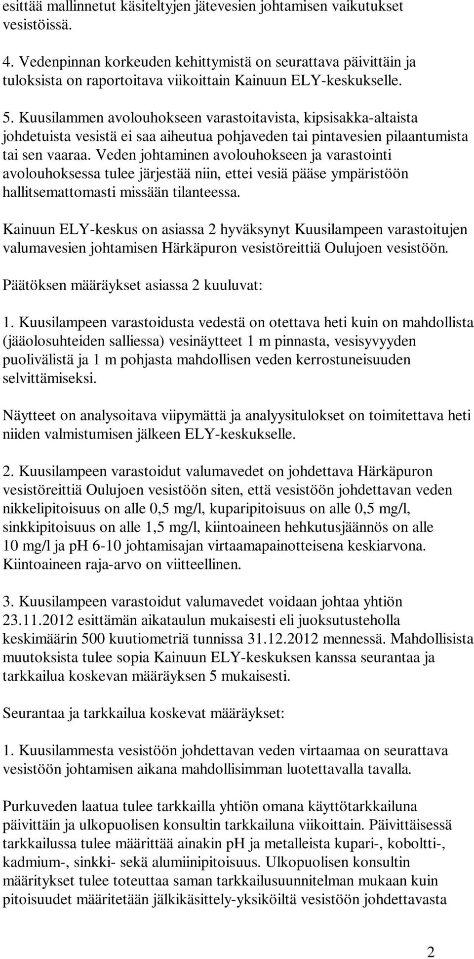 Kuusilammen avolouhokseen varastoitavista, kipsisakka-altaista johdetuista vesistä ei saa aiheutua pohjaveden tai pintavesien pilaantumista tai sen vaaraa.